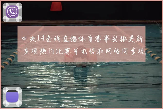 中央14套线直播体育赛事安排更新 多项热门比赛可电视和网络同步观看