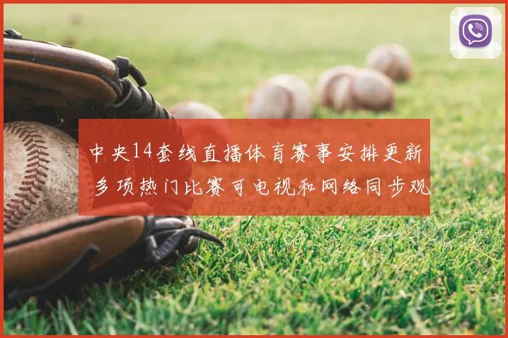 中央14套线直播体育赛事安排更新 多项热门比赛可电视和网络同步观看
