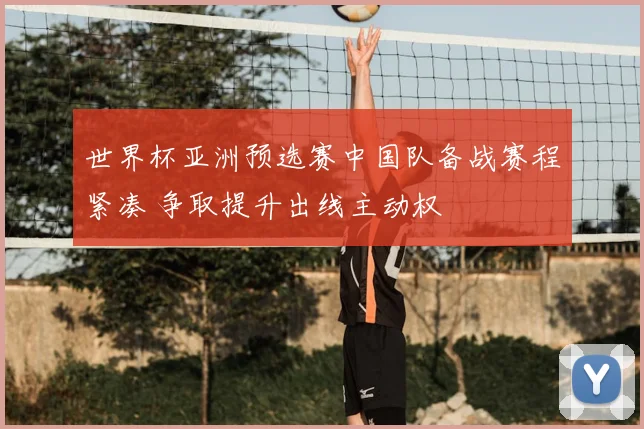 世界杯亚洲预选赛中国队备战赛程紧凑 争取提升出线主动权