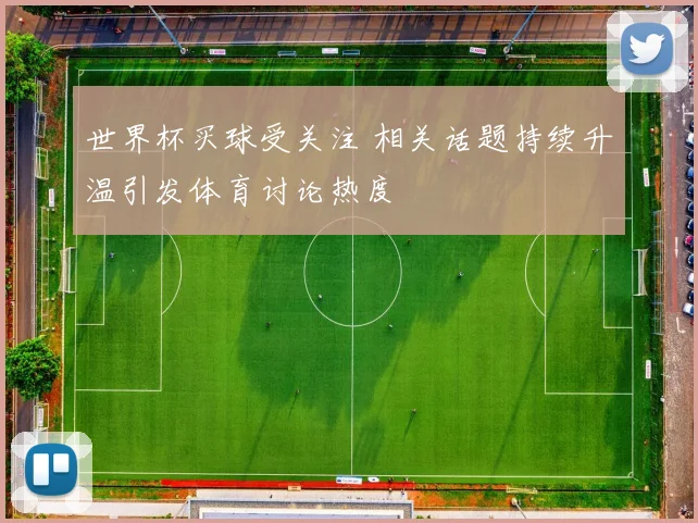 世界杯买球受关注 相关话题持续升温引发体育讨论热度