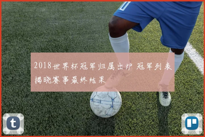 2018世界杯冠军归属出炉 冠军列表揭晓赛事最终结果