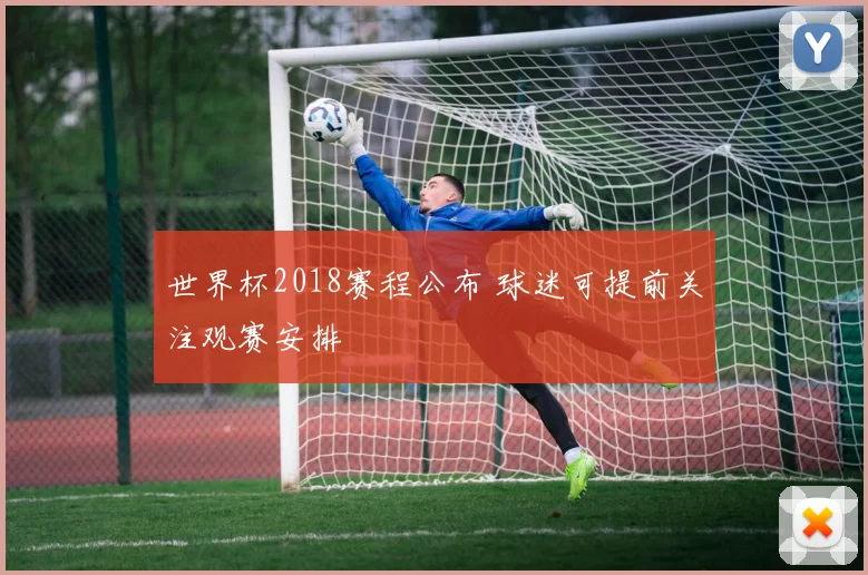 世界杯2018赛程公布 球迷可提前关注观赛安排